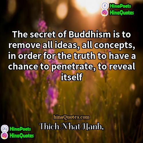 Thich Nhat Hanh Quotes | The secret of Buddhism is to remove